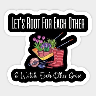 Let's Root For Each Other And Watch Each Other Grow funny garden gift Sticker